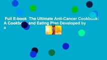 Full E-book  The Ultimate Anti-Cancer Cookbook: A Cookbook and Eating Plan Developed by a