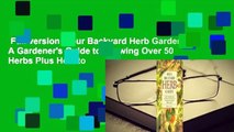 Full version  Your Backyard Herb Garden: A Gardener's Guide to Growing Over 50 Herbs Plus How to