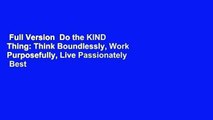 Full Version  Do the KIND Thing: Think Boundlessly, Work Purposefully, Live Passionately  Best