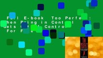 Full E-book  Too Perfect: When Being in Control Gets Out of Control  For Free