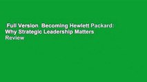 Full Version  Becoming Hewlett Packard: Why Strategic Leadership Matters  Review