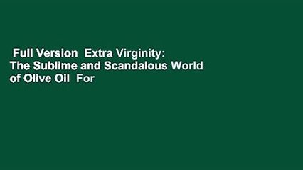 Full Version  Extra Virginity: The Sublime and Scandalous World of Olive Oil  For Kindle
