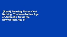 [Read] Amazing Places Cost Nothing: The New Golden Age of Authentic Travel the New Golden Age of
