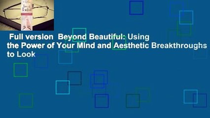 Full version  Beyond Beautiful: Using the Power of Your Mind and Aesthetic Breakthroughs to Look
