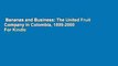 Bananas and Business: The United Fruit Company in Colombia, 1899-2000  For Kindle