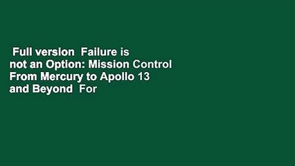 Full version  Failure is not an Option: Mission Control From Mercury to Apollo 13 and Beyond  For