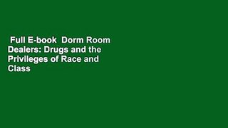 Full E-book  Dorm Room Dealers: Drugs and the Privileges of Race and Class  For Online