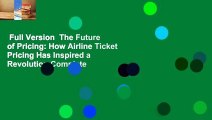 Full Version  The Future of Pricing: How Airline Ticket Pricing Has Inspired a Revolution Complete