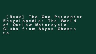 [Read] The One Percenter Encyclopedia: The World of Outlaw Motorcycle Clubs from Abyss Ghosts to