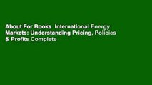 About For Books  International Energy Markets: Understanding Pricing, Policies & Profits Complete