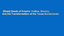 [Read] Seeds of Empire: Cotton, Slavery, and the Transformation of the Texas Borderlands,