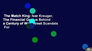 The Match King: Ivar Kreuger, The Financial Genius Behind a Century of Wall Street Scandals  For