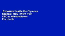 Exposure: Inside the Olympus Scandal: How I Went from CEO to Whistleblower  For Kindle