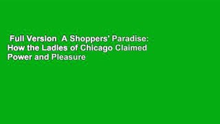 Full Version  A Shoppers' Paradise: How the Ladies of Chicago Claimed Power and Pleasure in the