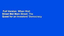 Full Version  When Wall Street Met Main Street: The Quest for an Investors' Democracy Complete
