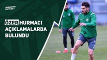 Özer Hurmacı Açıklamalarda Bulundu