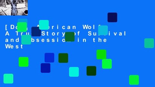 [Doc] American Wolf: A True Story of Survival and Obsession in the West