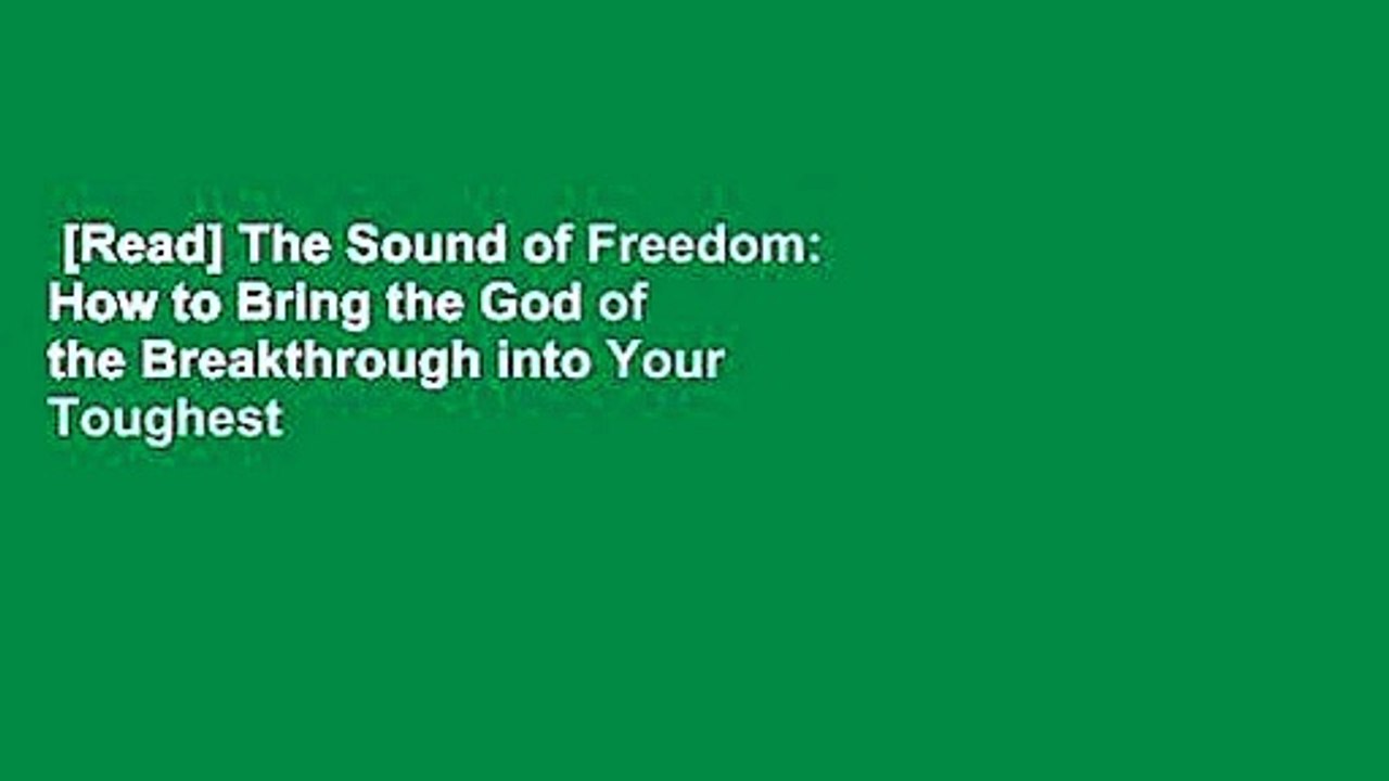 [Read] The Sound of Freedom: How to Bring the God of the Breakthrough into Your Toughest
