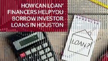 How Can Loan Financers Help You Borrow Investor Loans in Houston