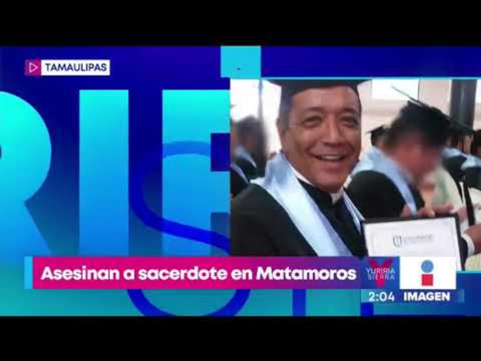 Asesinan a puñaladas a un sacerdote católico en Matamoros | Noticias con Yuriria Sierra
