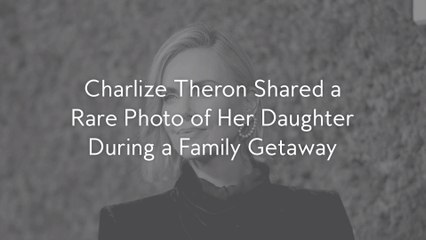 Charlize Theron Shared a Rare Photo of Her Daughter During a Family Getaway