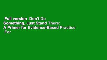 Full version  Don't Do Something, Just Stand There: A Primer for Evidence-Based Practice  For