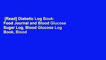 [Read] Diabetic Log Book: Food Journal and Blood Glucose Sugar Log, Blood Glucose Log Book, Blood