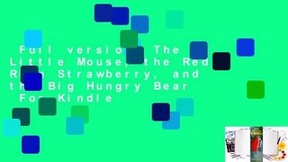 Full version  The Little Mouse, the Red Ripe Strawberry, and the Big Hungry Bear  For Kindle