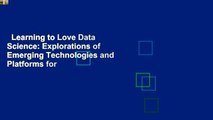 Learning to Love Data Science: Explorations of Emerging Technologies and Platforms for