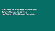 Full version  Business Adventures: Twelve Classic Tales from the World of Wall Street Complete