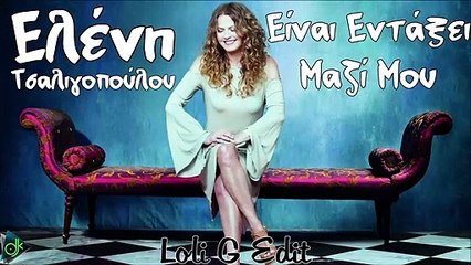 Ελένη Τσαλιγοπούλου - Είναι Εντάξει Μαζί Μου (Loli G Edit)