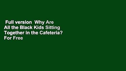 Full version  Why Are All the Black Kids Sitting Together in the Cafeteria?  For Free