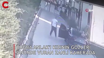 Tuğba Anlak'ı kızının gözleri önünde vuran zanlı kamerada