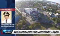 Bupati: Adik Prabowo Miliki Lahan di Ibu Kota Negara