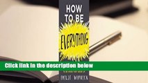 How to Be Everything: A Guide for Those Who (Still) Don't Know What They Want to Be When They