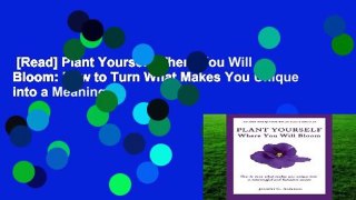 [Read] Plant Yourself Where You Will Bloom: How to Turn What Makes You Unique into a Meaningful