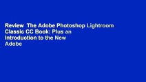 Review  The Adobe Photoshop Lightroom Classic CC Book: Plus an Introduction to the New Adobe