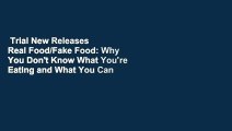 Trial New Releases  Real Food/Fake Food: Why You Don't Know What You're Eating and What You Can