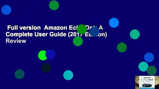Full version  Amazon Echo Dot: A Complete User Guide (2017 Edition)  Review