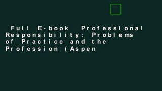 Full E-book  Professional Responsibility: Problems of Practice and the Profession (Aspen