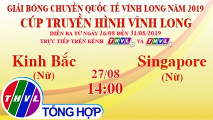 Kinh Bắc (Nữ) - Singapore (Nữ) | Giải Bóng Chuyền Quốc Tế Cúp THVL Năm 2019