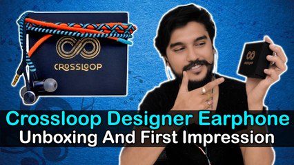 Crossloop Designer Earphone Unboxing And First Impression: Brillant Earphone In Rs. 1,999