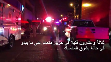23 قتيلا في حريق متعمد على ما يبدو في حانة بشرق المكسيك