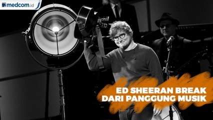 Ed Sheeran Umumkan Break dari Dunia Musik