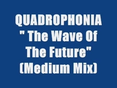 QUADROPHONIA - THE WAVE OF THE FUTURE (Medium Mix)