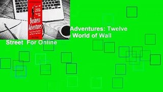 Full E-book Business Adventures: Twelve Classic Tales from the World of Wall Street  For Online