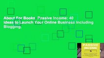 About For Books  Passive Income: 40 Ideas to Launch Your Online Business Including Blogging,