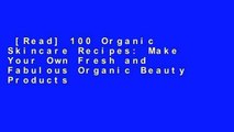 [Read] 100 Organic Skincare Recipes: Make Your Own Fresh and Fabulous Organic Beauty Products