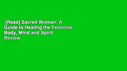 [Read] Sacred Woman: A Guide to Healing the Feminine Body, Mind and Spirit  Review