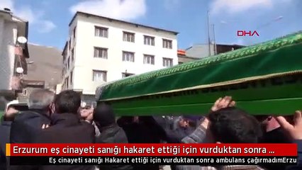 Erzurum eş cinayeti sanığı hakaret ettiği için vurduktan sonra ambulans çağırmadım -arşiv